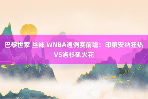 巴黎世家 丝袜 WNBA通例赛前瞻：印第安纳狂热VS洛杉矶火花