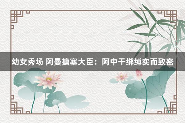 幼女秀场 阿曼搪塞大臣：阿中干绑缚实而致密